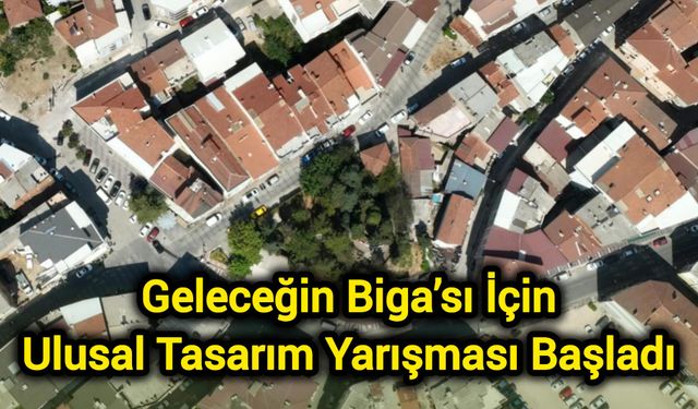 Geleceğin Biga’sı İçin Ulusal Tasarım Yarışması Başladı
