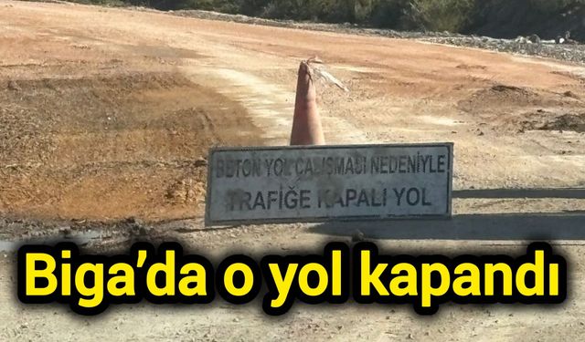 Biga’da o yol kapandı