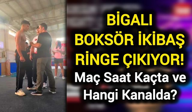 Bigalı Boksör İkibaş Ringe Çıkıyor! Maç Saat Kaçta ve Hangi Kanalda?