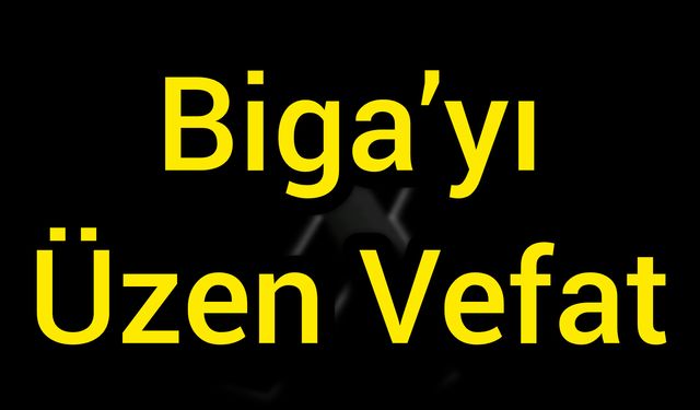 Biga’yı Üzen Vefat