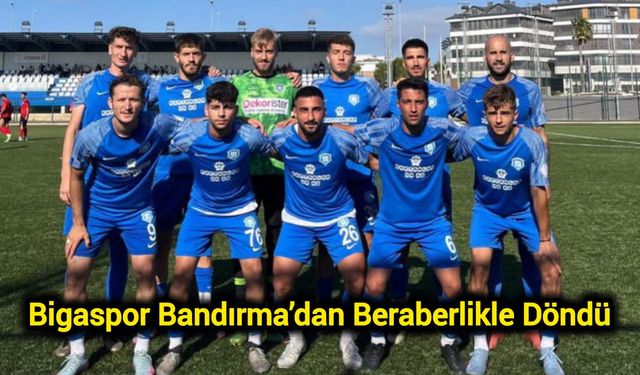Bigaspor Bandırma’dan Beraberlikle Döndü