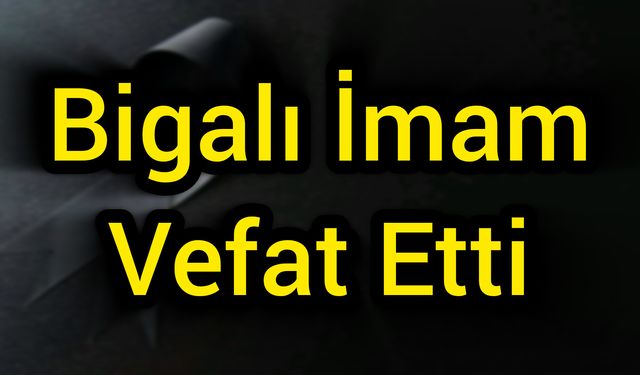 Bigalı İmam Vefat Etti