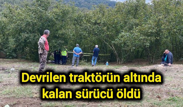 Devrilen traktörün altında kalan sürücü öldü