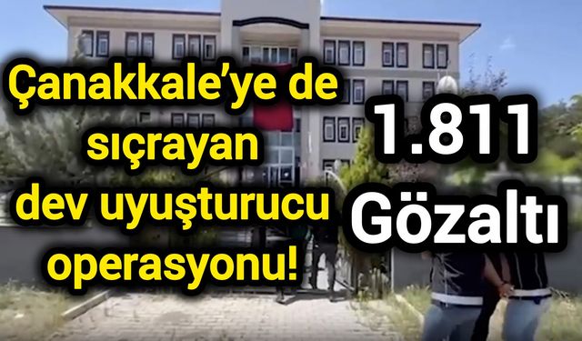 Çanakkale’ye de sıçrayan dev operasyon! 1.811 gözaltı