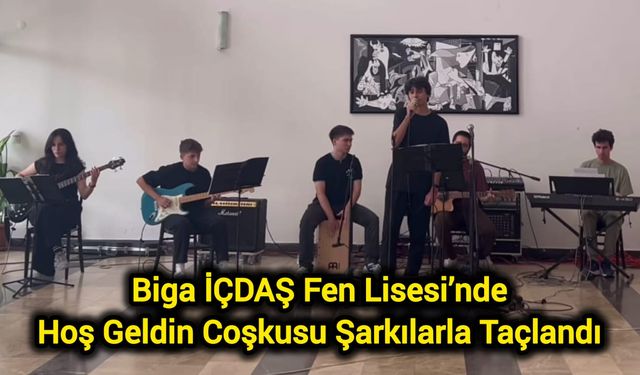 Biga İÇDAŞ Fen Lisesi’nde Hoş Geldin Coşkusu Şarkılarla Taçlandı