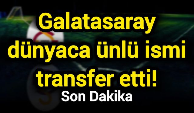 Galatasaray dünyaca ünlü ismi transfer etti!