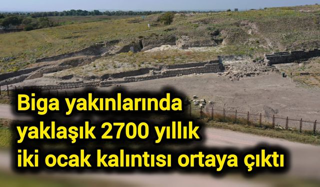 Biga yakınlarında yaklaşık 2700 yıllık iki ocak kalıntısı ortaya çıktı