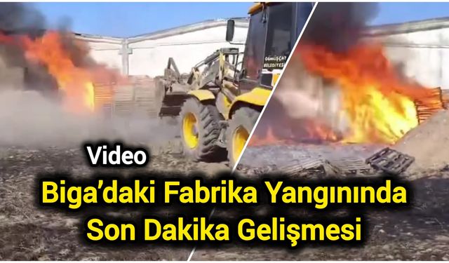 Biga’daki Fabrika Yangınında Son Dakika Gelişmesi