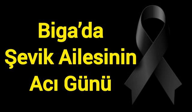 Biga’da Şevik Ailesinin Acı Günü