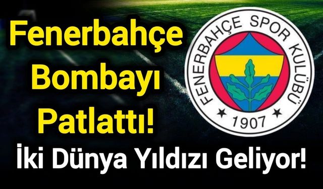 Fenerbahçe Bombayı Patlattı! İki Dünya Yıldızı Geliyor!