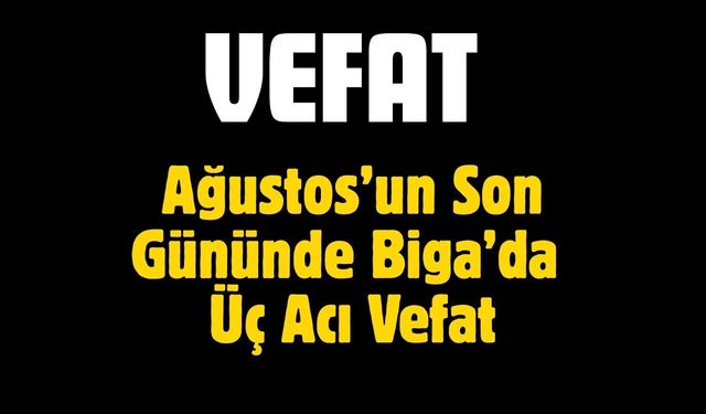 Ağustos’un Son Gününde Biga’da Üç Acı Vefat