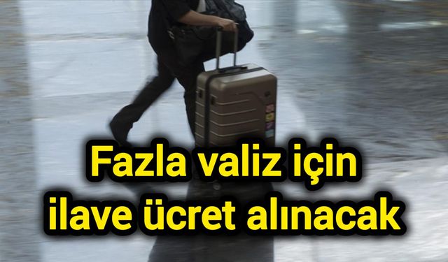 Fazla valiz için ilave ücret alınacak