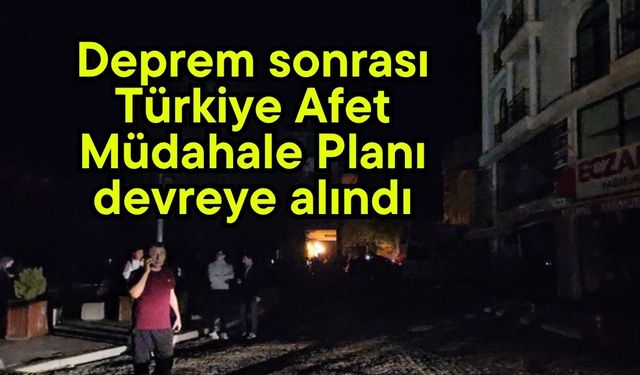 Deprem sonrası Türkiye Afet Müdahale Planı devreye alındı