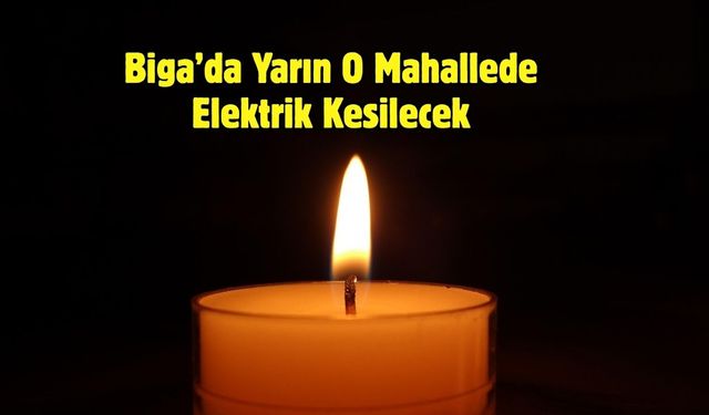 Biga’da Yarın O Mahallede Elektrik Kesilecek