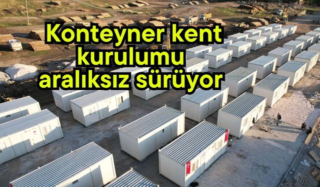 Konteyner kent kurulumu aralıksız sürüyor
