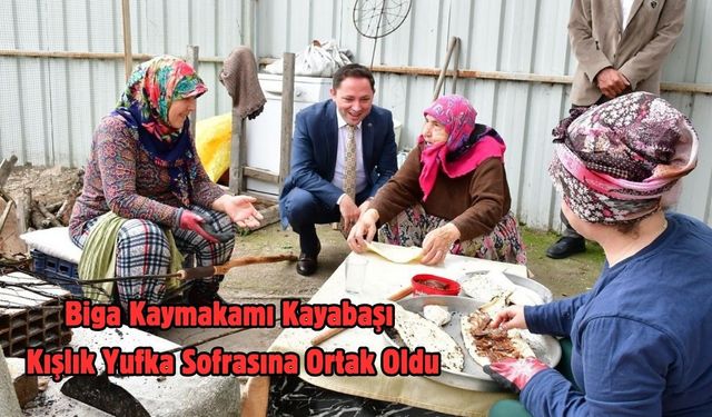 Biga Kaymakamı Kayabaşı kışlık yufka sofrasına ortak oldu