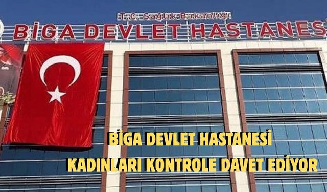 Biga devlet hastanesi kadınları kontrole davet ediyor