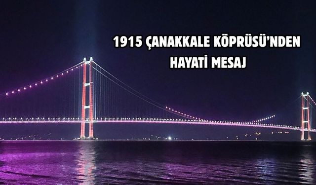 1915 Çanakkale Köprüsü’nden hayati mesaj