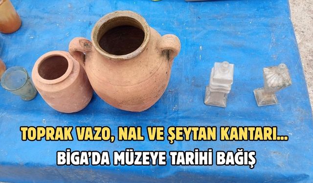 Toprak Vazo, Nal ve Şeytan Kantarı... Biga’da müzeye tarihi bağış
