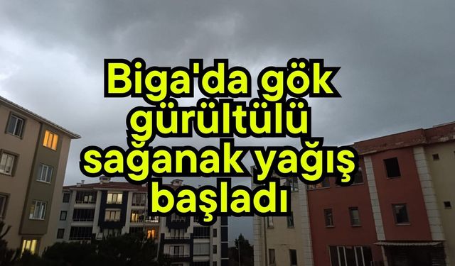 Biga'da gök gürültülü sağanak yağış başladı (Video)