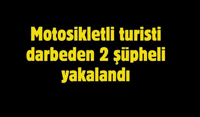 Motosikletli turisti darbeden 2 şüpheli yakalandı