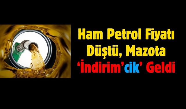 Ham Petrol Fiyatı Düştü, Mazota ‘İndirimcik’ Geldi