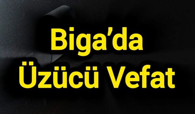 Biga'da üzücü vefat