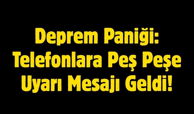 Deprem Anında Uyarı Mesajları Telefonlara Düştü!