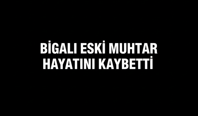 Bigalı eski muhtar hayatını kaybetti