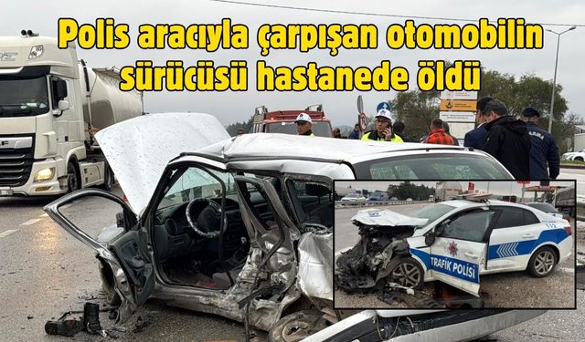 Polis aracıyla çarpışan otomobilin sürücüsü hastanede öldü