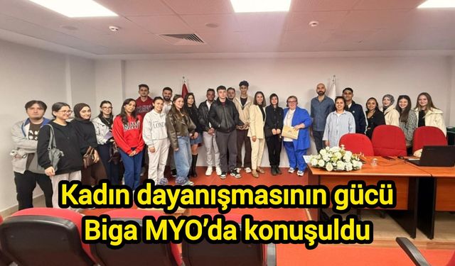 Kadın dayanışmasının gücü Biga MYO’da konuşuldu