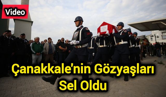 Çanakkale'nin Gözyaşları Sel Oldu