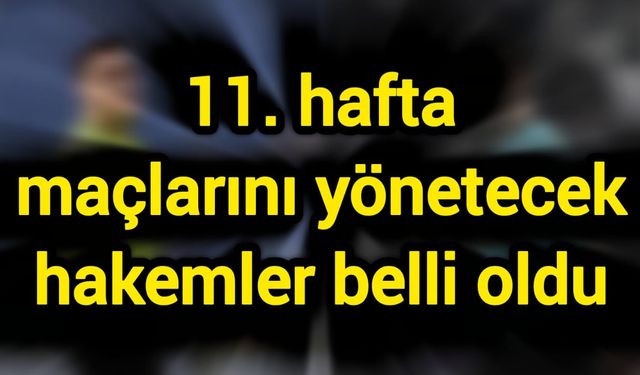 11. hafta maçlarını yönetecek hakemler belli oldu