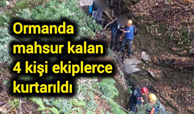 Ormanda mahsur kalan 4 kişi ekiplerce kurtarıldı