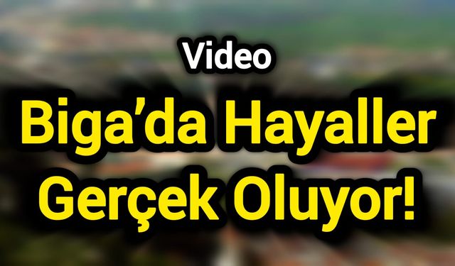 Biga’da Hayaller Gerçek Oluyor!
