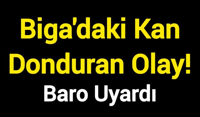 Biga'daki Kan Donduran Olay! Baro Uyardı