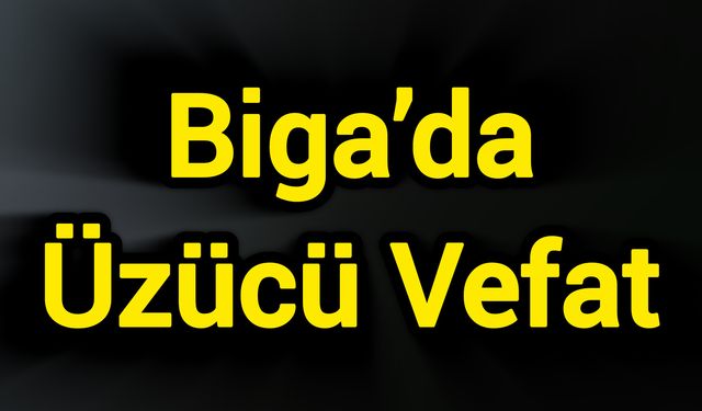 Biga’da Üzücü Vefat
