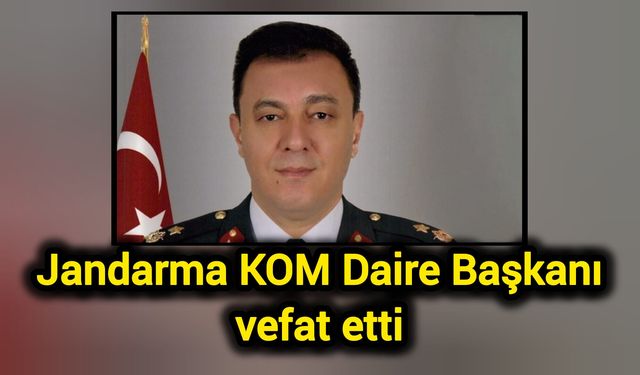 Jandarma KOM Daire Başkanı vefat etti