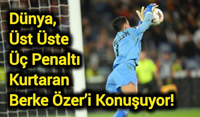 Dünya, Üst Üste Üç Penaltı Kurtaran Berke Özer’i Konuşuyor!