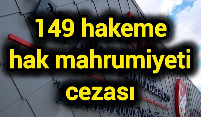 149 hakeme hak mahrumiyeti cezası
