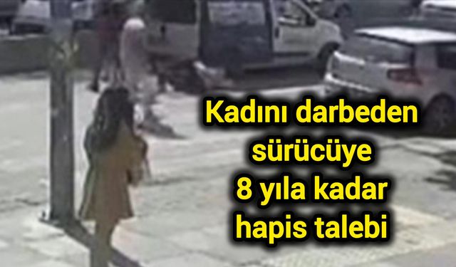 Kadını darbeden sürücüye 8 yıla kadar hapis talebi