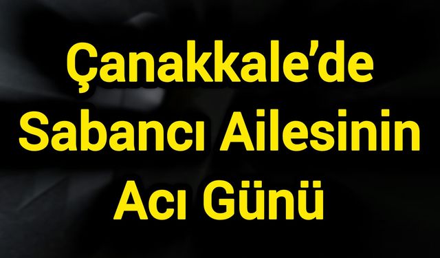 Vefat ve Başsağlığı: Çanakkale’de Sabancı Ailesinin Acı Günü