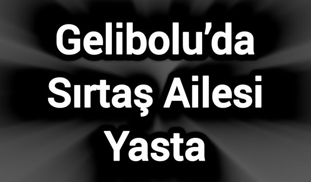 Gelibolu’da Sırtaş Ailesi Yasta