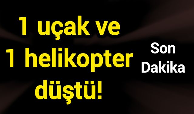 1 uçak ve 1 helikopter düştü!