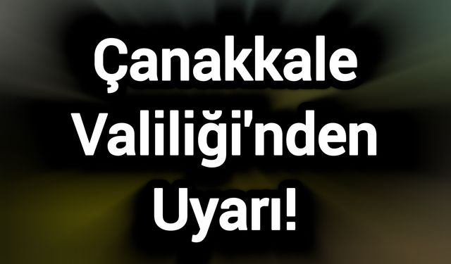 Çanakkale Valiliği'nden Uyarı!