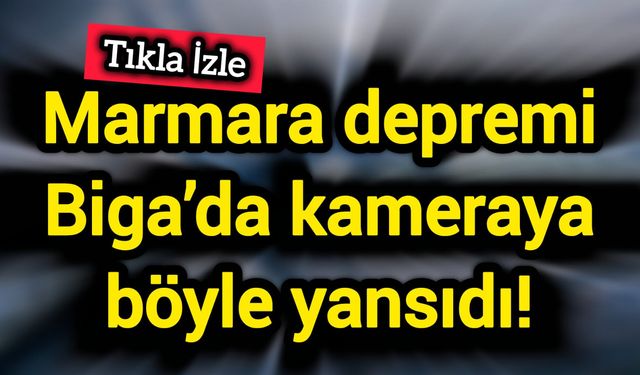 Marmara depremi Biga’da kameraya böyle yansıdı!