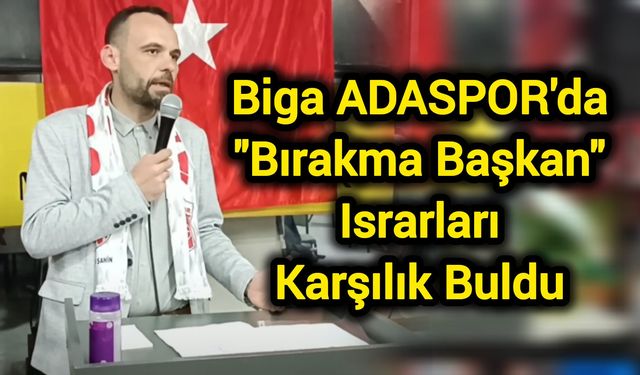 Biga ADASPOR'da "Bırakma Başkan" Israrları Karşılık Buldu