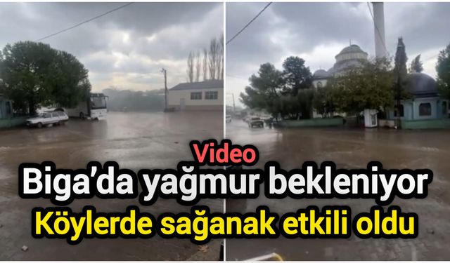 Biga’da yağmur bekleniyor, köylerde sağanak etkili oldu