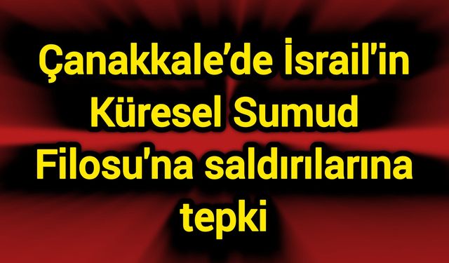 Çanakkale’de İsrail'in Küresel Sumud Filosu'na saldırılarına tepki