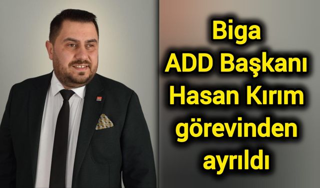 Biga ADD Başkanı Hasan Kırım görevinden ayrıldı